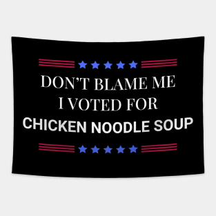 Don't Blame Me I Voted For Chicken Noodle Soup Tapestry