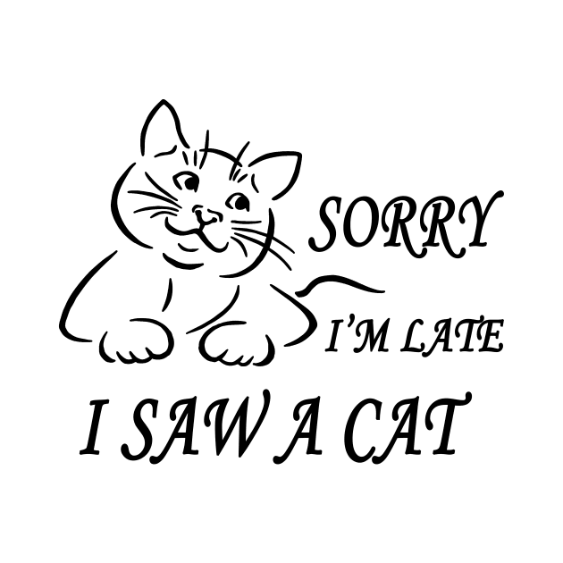 sorry I'm Late I Saw A Cat funny shirt by Goods-by-Jojo