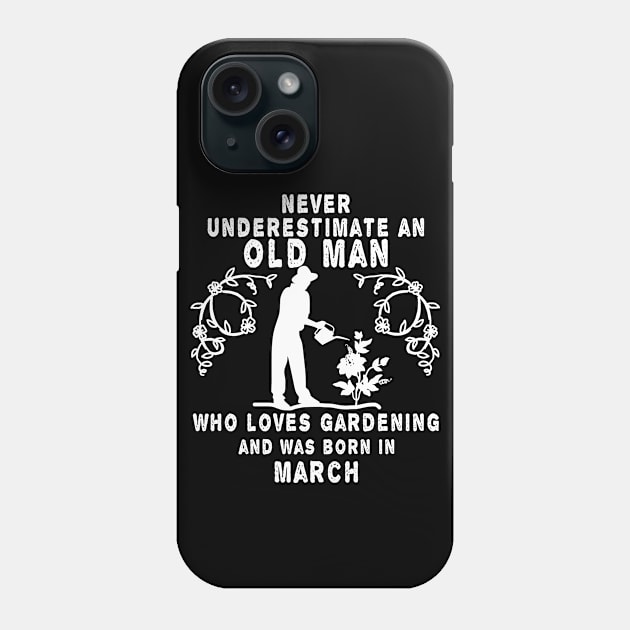 Never underestimate an old man who loves gardening and was born in March Phone Case by MBRK-Store