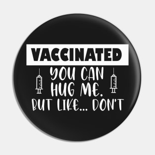 Vaccinated You Can Hug Me But Like Don’t Pin