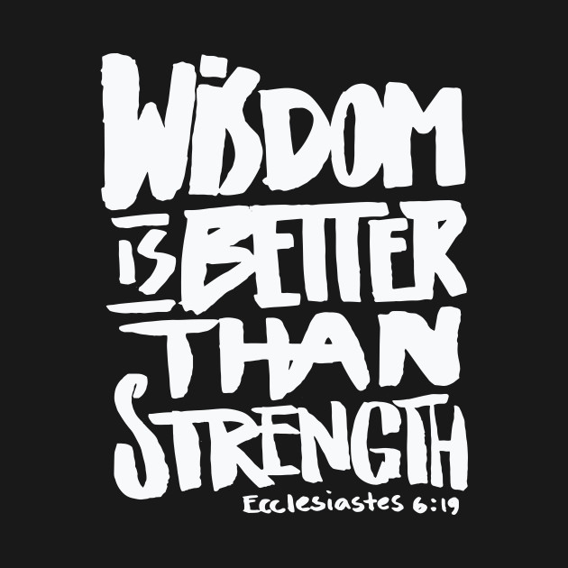 wisdom is better than