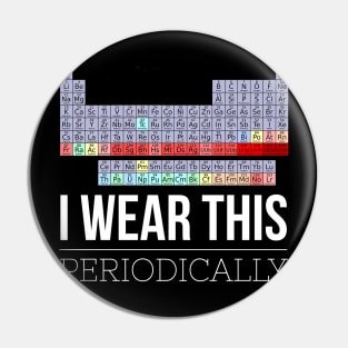 I Wear This Shirt Periodically Funny Chemistry Science Pin