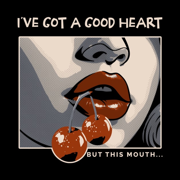 I've got a good heart but this mouth by emma2023