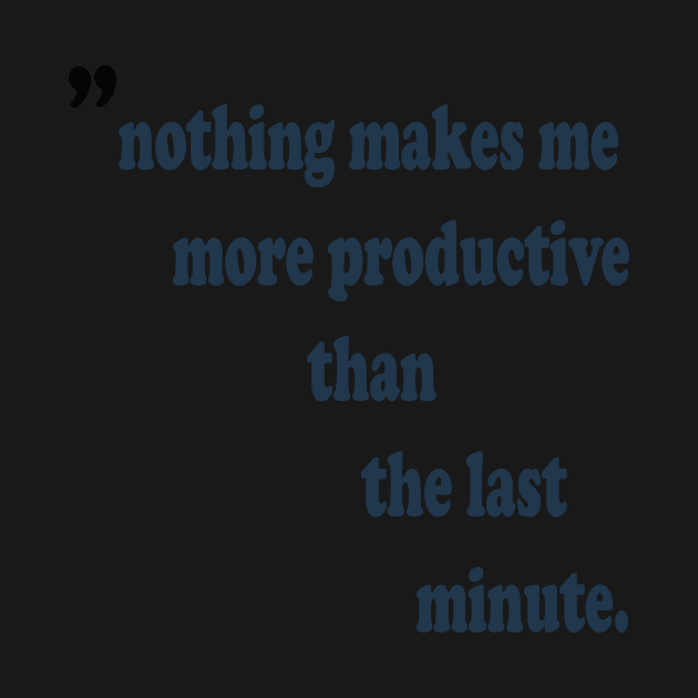 Nothing makes me more productive than the last minute motivational quote t-shirt design by ARTA-ARTS-DESIGNS