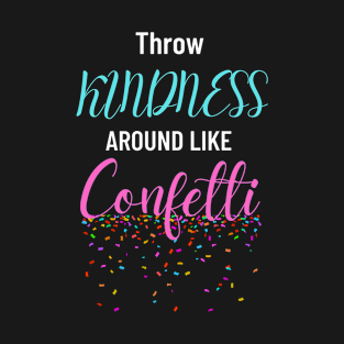 Throw Kindness Around like Confetti T-Shirt