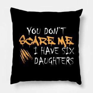 Parent - You don't scare me I have six daughters Pillow