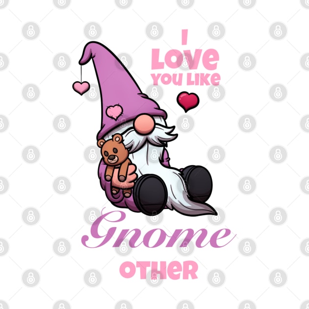 I Love You Like Gnome Other Valentine’s Day Gnome by TheMaskedTooner