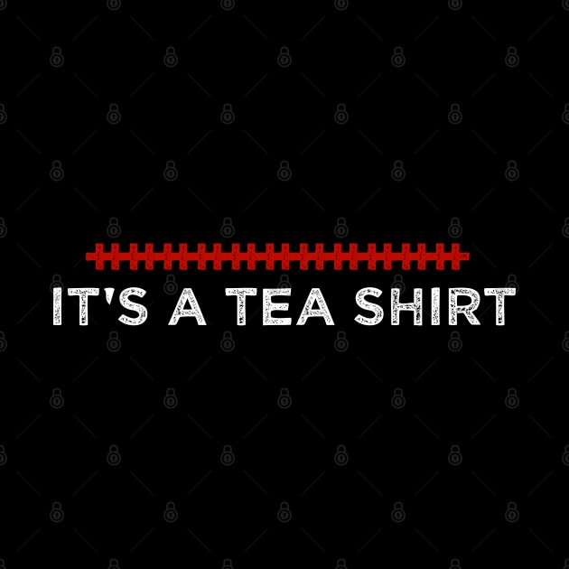 It's a Tea Shirt - Humorous Quote Design - Cool Sarcastic Gift Idea - Funny by AwesomeDesignz