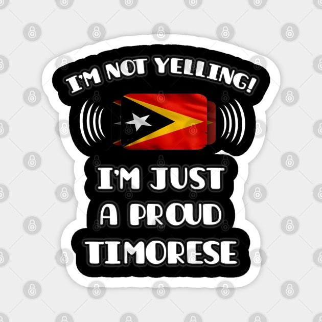 I'm Not Yelling I'm A Proud Timorese - Gift for Timorese With Roots From East Timor Magnet by Country Flags