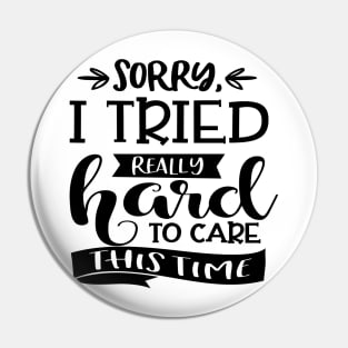 Sorry I Tried Really Hard This Time To Care Pin