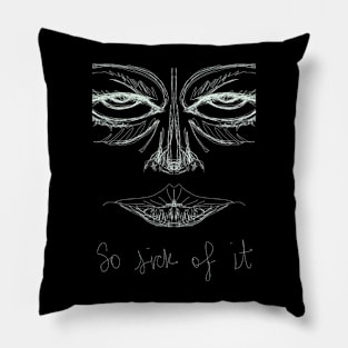 Sick of everything Pillow