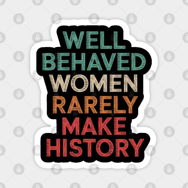 WEll Behaved Women Rarely Make History Magnet by UrbanLifeApparel