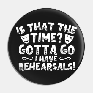 Is That The Time? Gotta Go I Have Rehearsals! Pin