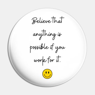 Believe that anything is possible if you work for it. Pin