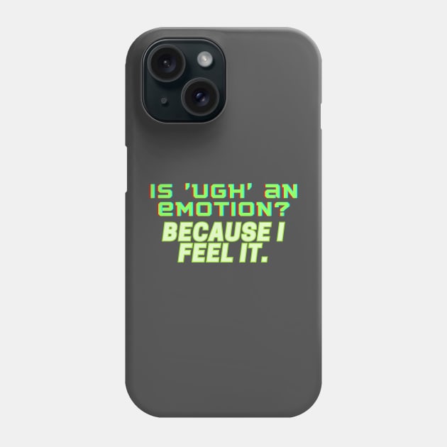 Is 'UGH' an Emotion? Because I Feel It Phone Case by bobacks
