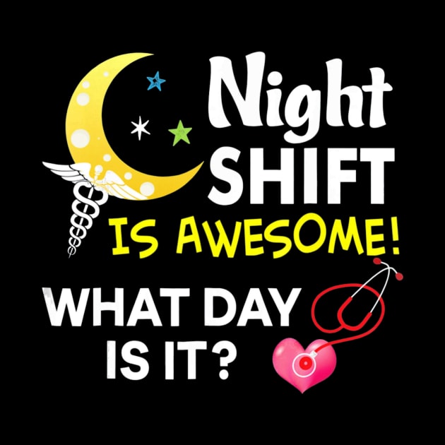 Night Shift Is Awesome What Day Is It Nurse T-Shirt Nursing by jenneketrotsenburg