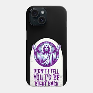 Didn't I Tell You I'd Be Right Back? Phone Case