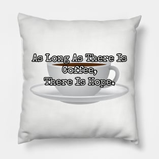 As long as there is coffee there is hope. Pillow