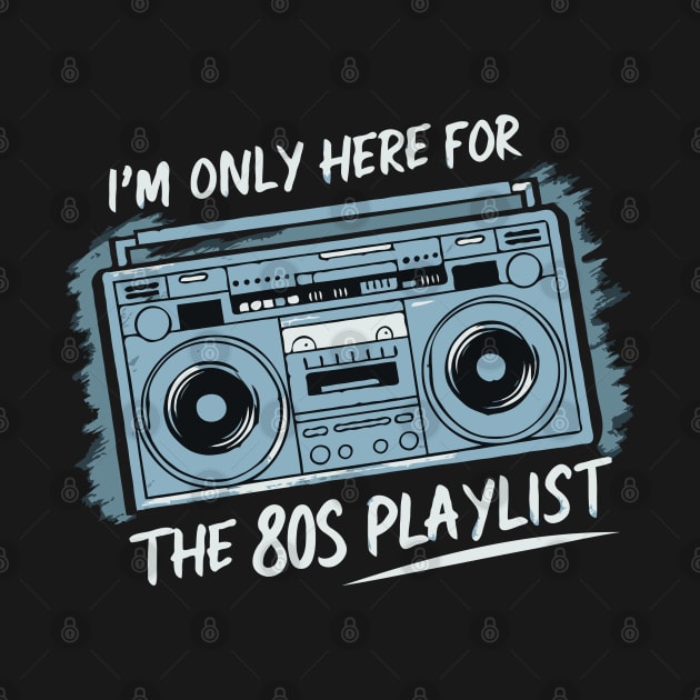 Im only here for the 80s playlist by Evgmerk