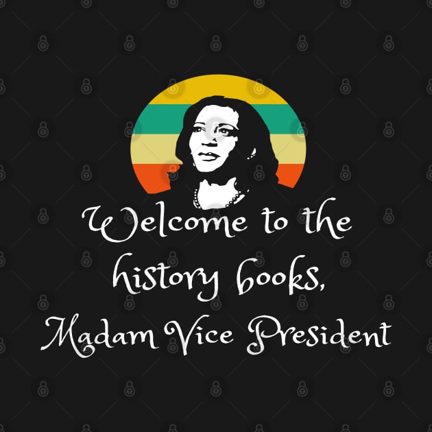 Welcome To History Madam VP Harris Quote Inauguration 2021 by Lone Wolf Works