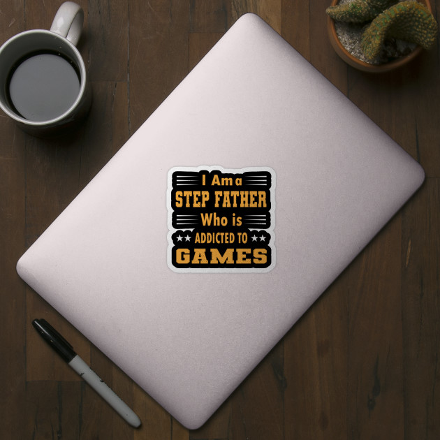 I Am a Step Father Who Is Addicted to Games - Single Dad Fathers Day Best Dad Ever - Sticker