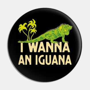 I Wanna An Iguana Reptile Lover Lizard Pin