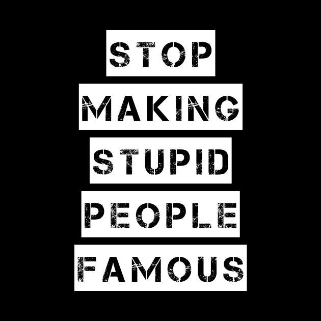 Stop Making Stupid People Famous by StilleSkyggerArt