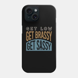 Get Low Get Brassy Get Classy Phone Case