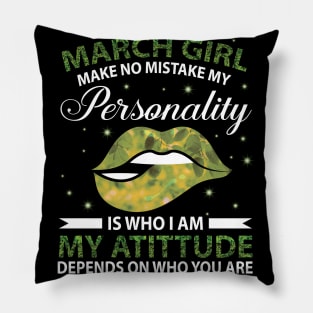 March Girl Make No Mistake My Personality Is Who I Am My Atittude Depends On Who You Are Birthday Pillow