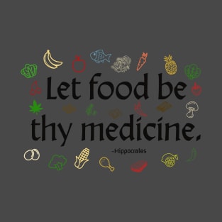 Let food be thy medicine. -Hippocrates T-Shirt