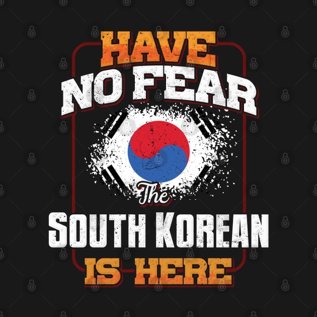 South Korean Flag  Have No Fear The South Korean Is Here - Gift for South Korean From South Korea by Country Flags