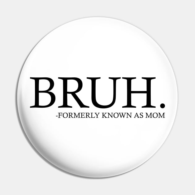 Bruh - Formerly known as mom Pin by Emma Creation