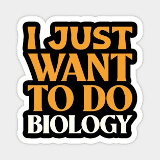 I Just Want to do Biology! Magnet