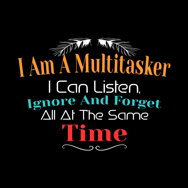 I am A Multitasker I can Listen, Ignore And Forget All At The Same Time by Officail STORE