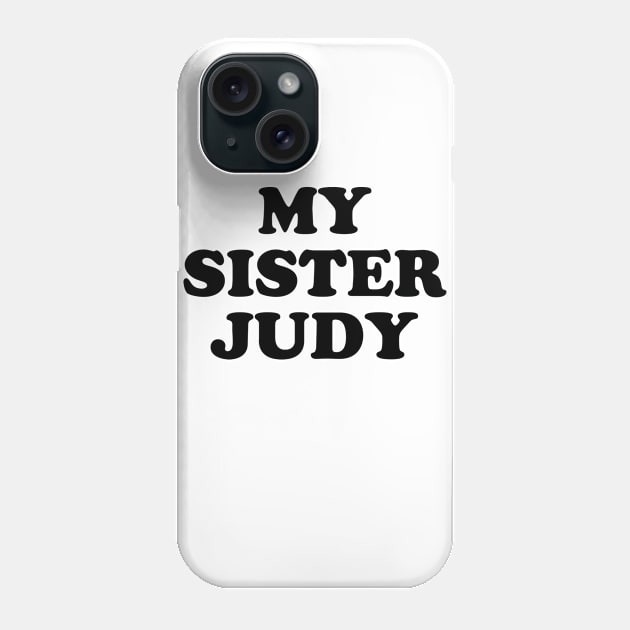 My Sister Judy Phone Case by TheCosmicTradingPost