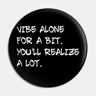 VIBE ALONE FOR A BIT YOU’LL REALIZE A LOT Funny Gift Ideas Pin