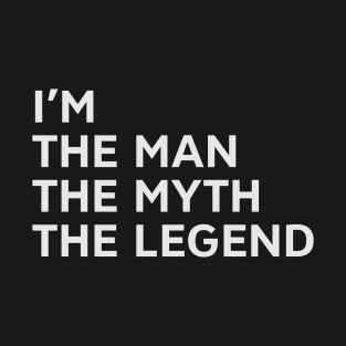 I'm The Man The Myth The Legend T-Shirt