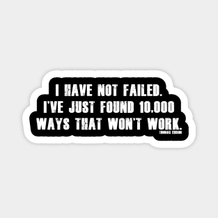 I have not failed. I've just found 10,000 ways that won't work. Magnet