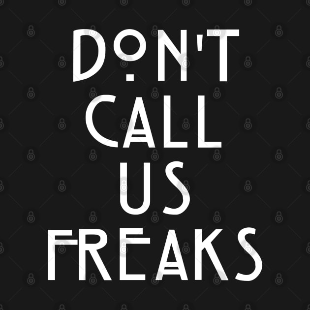 Dont Call Us Freaks by radquoteshirts