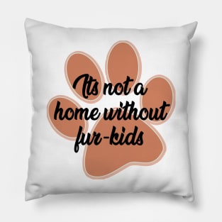 It's not a home without fur- kids Pillow