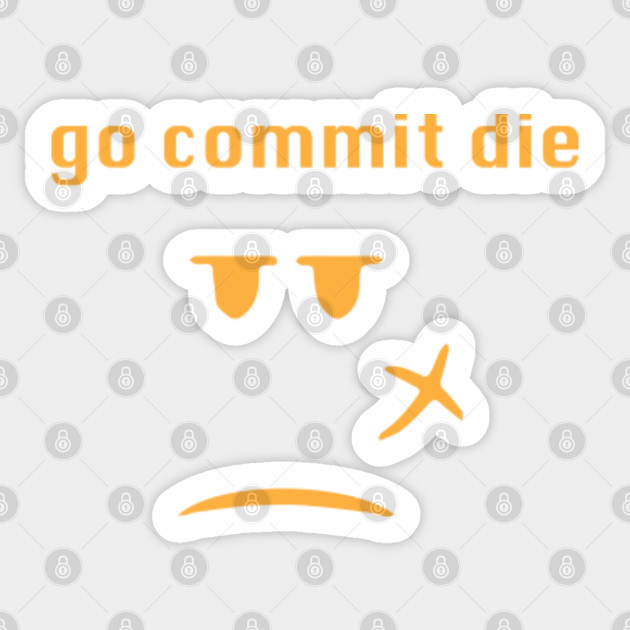 Go Commit Die Meme Go Commit Die Sticker Teepublic Uk - roblox is the best gocommitdie