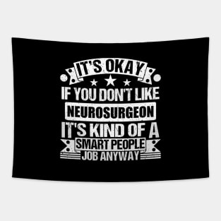 Neurosurgeon lover It's Okay If You Don't Like Neurosurgeon It's Kind Of A Smart People job Anyway Tapestry