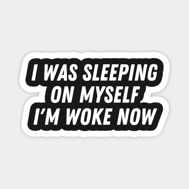 I Was Sleeping On Myself I'm Woke Now Magnet by manandi1