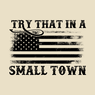 Try That In A Small Town Distressed American Flag T-Shirt