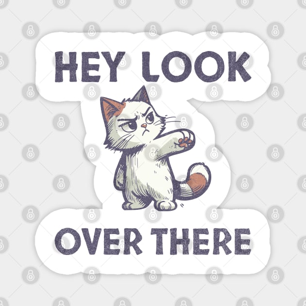 Hey Look Over There T-Shirt - Funny Sarcastic Cat Meme Tee Magnet by TurnEffect