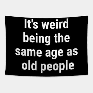 It's weird being the same age as old people White Tapestry