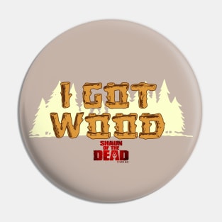 SHAUN OF THE DEAD - I GOT WOOD Pin