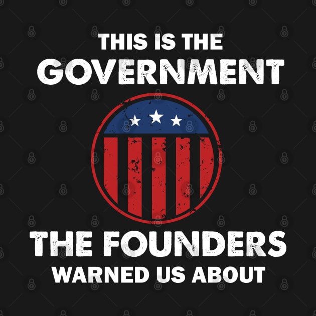 This is The Government Our Founders Warned Us About - Funny 4th July USA Flag Patriotic Americans - Distressed Text Design by WassilArt