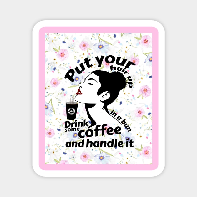 Put your hair up in a bun drink some coffee and handle it Magnet by Storfa101