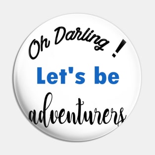 Oh Darling! Let's be adventurers | Motivational T-Shirt Pin